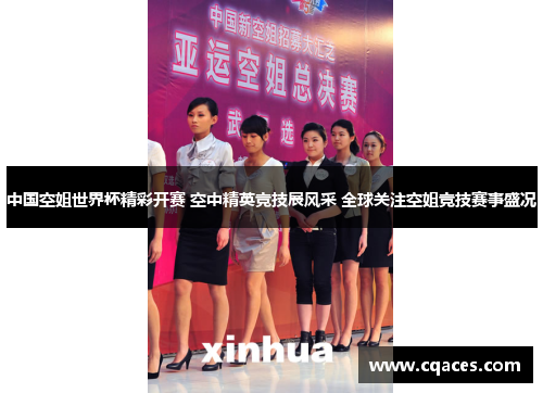 中国空姐世界杯精彩开赛 空中精英竞技展风采 全球关注空姐竞技赛事盛况
