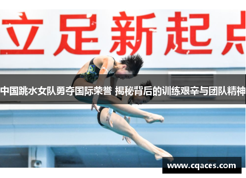 中国跳水女队勇夺国际荣誉 揭秘背后的训练艰辛与团队精神