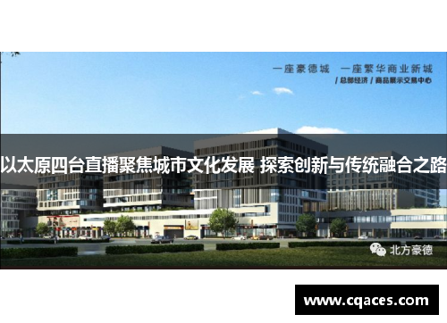 以太原四台直播聚焦城市文化发展 探索创新与传统融合之路